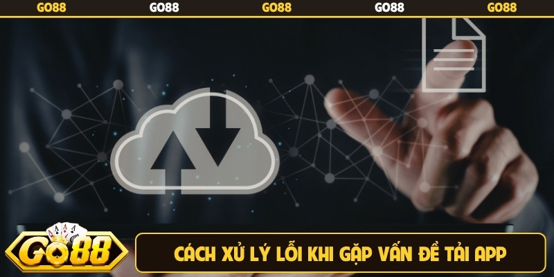 Cách xử lý lỗi khi gặp vấn đề tải app