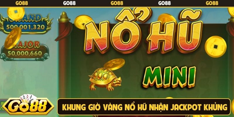 Khung giờ vàng nổ hũ nhận jackpot khủng