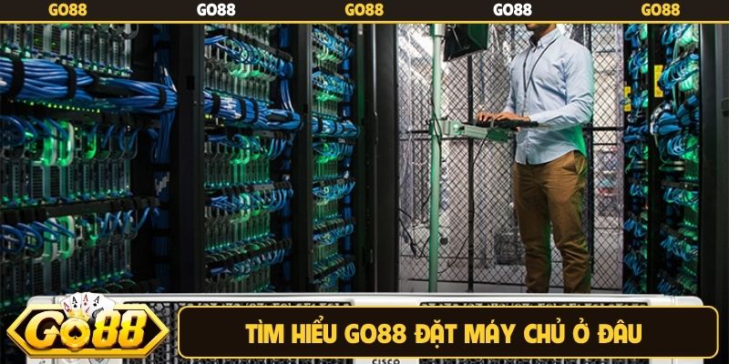 Tìm hiểu Go88 đặt máy chủ ở đâu